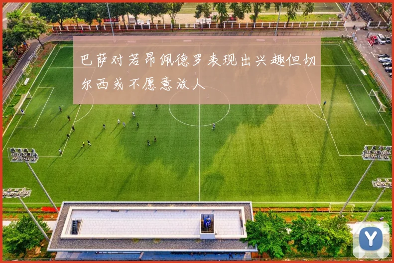 巴萨对若昂佩德罗表现出兴趣但切尔西或不愿意放人