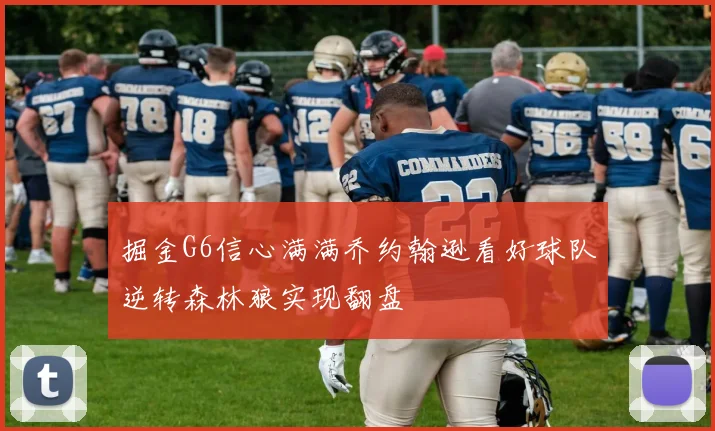 掘金G6信心满满乔约翰逊看好球队逆转森林狼实现翻盘